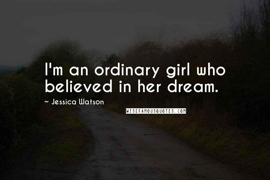 Jessica Watson Quotes: I'm an ordinary girl who believed in her dream.