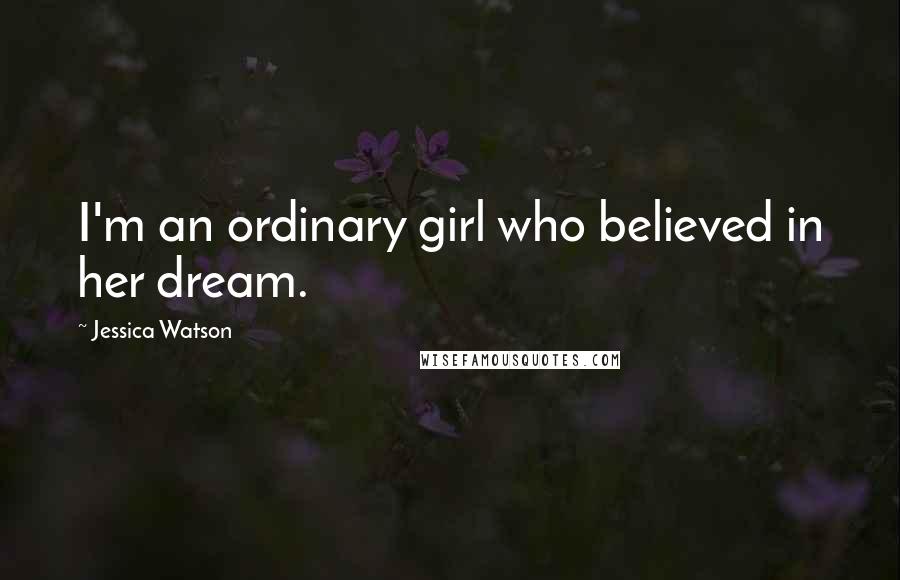 Jessica Watson Quotes: I'm an ordinary girl who believed in her dream.