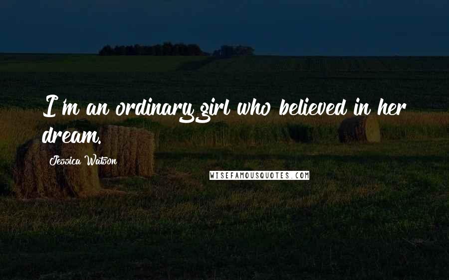 Jessica Watson Quotes: I'm an ordinary girl who believed in her dream.