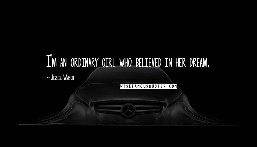 Jessica Watson Quotes: I'm an ordinary girl who believed in her dream.