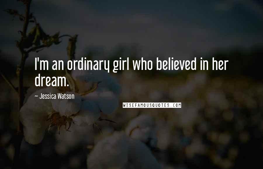 Jessica Watson Quotes: I'm an ordinary girl who believed in her dream.