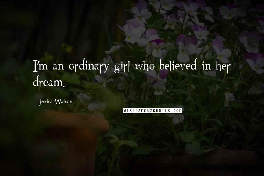 Jessica Watson Quotes: I'm an ordinary girl who believed in her dream.