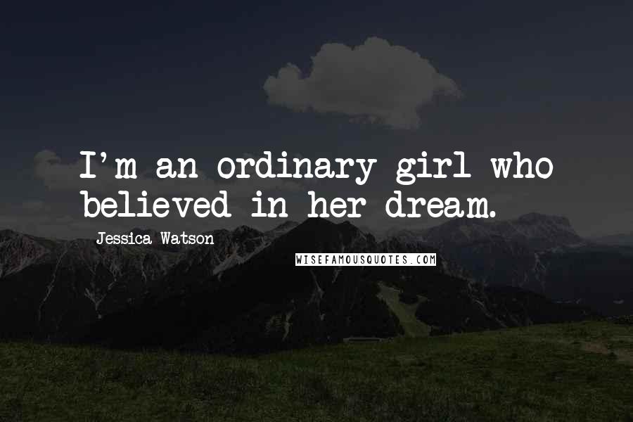 Jessica Watson Quotes: I'm an ordinary girl who believed in her dream.