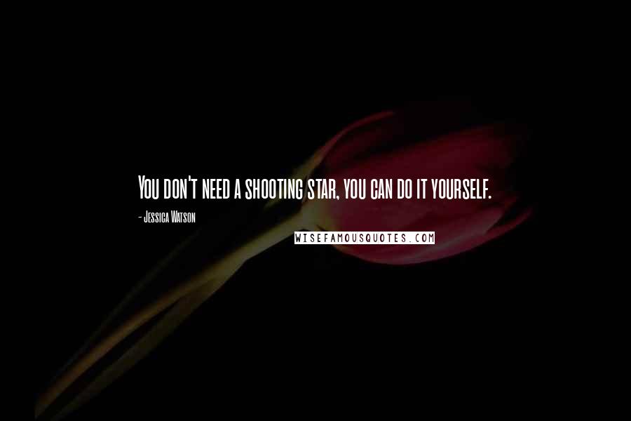 Jessica Watson Quotes: You don't need a shooting star, you can do it yourself.