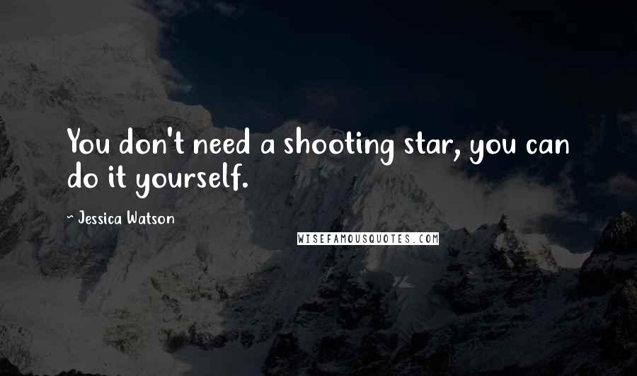 Jessica Watson Quotes: You don't need a shooting star, you can do it yourself.