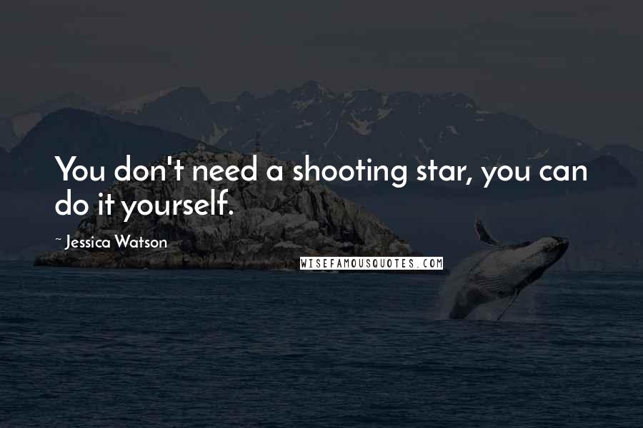 Jessica Watson Quotes: You don't need a shooting star, you can do it yourself.