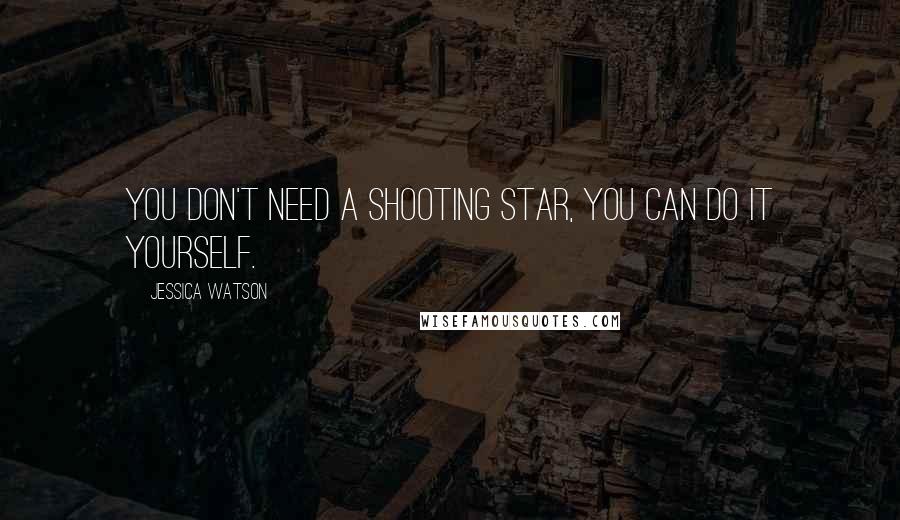 Jessica Watson Quotes: You don't need a shooting star, you can do it yourself.