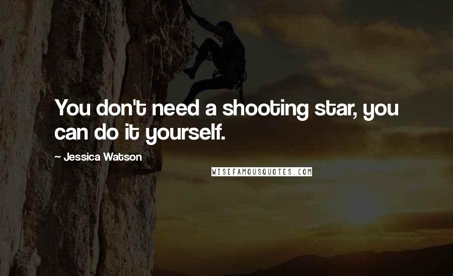 Jessica Watson Quotes: You don't need a shooting star, you can do it yourself.