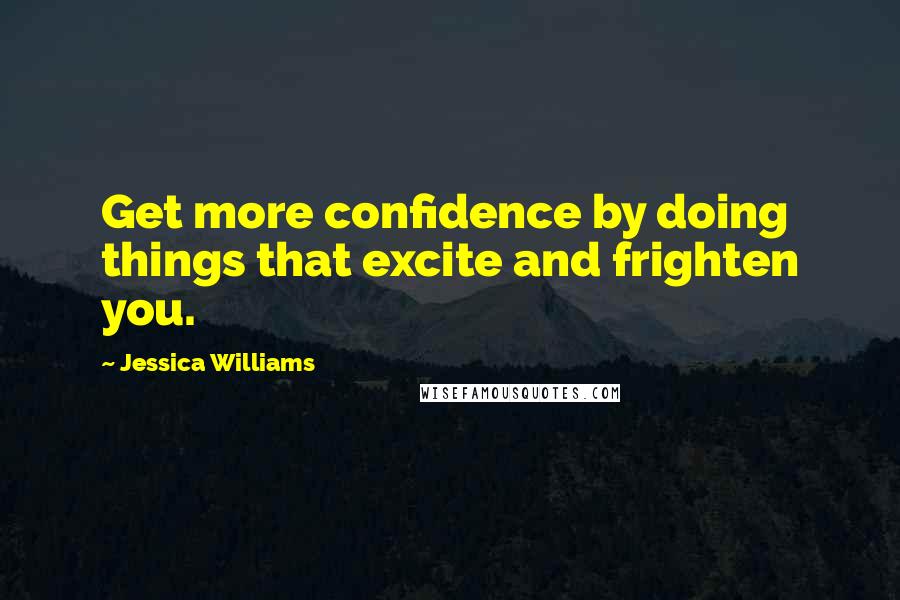 Jessica Williams Quotes: Get more confidence by doing things that excite and frighten you.