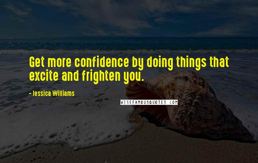 Jessica Williams Quotes: Get more confidence by doing things that excite and frighten you.