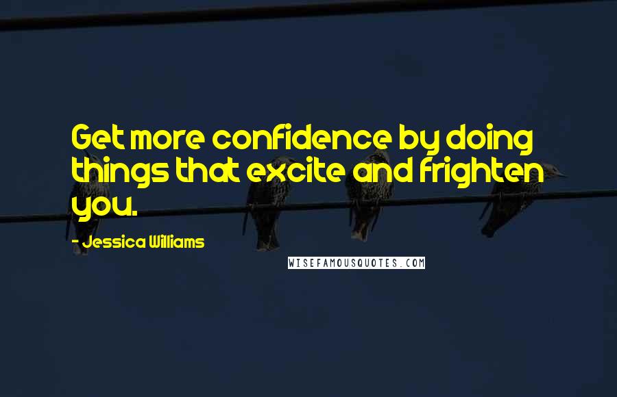 Jessica Williams Quotes: Get more confidence by doing things that excite and frighten you.