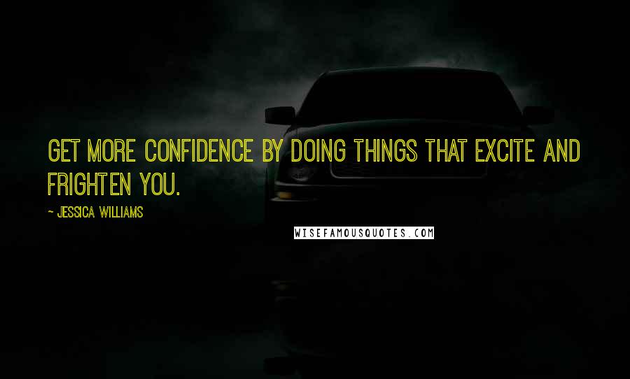 Jessica Williams Quotes: Get more confidence by doing things that excite and frighten you.