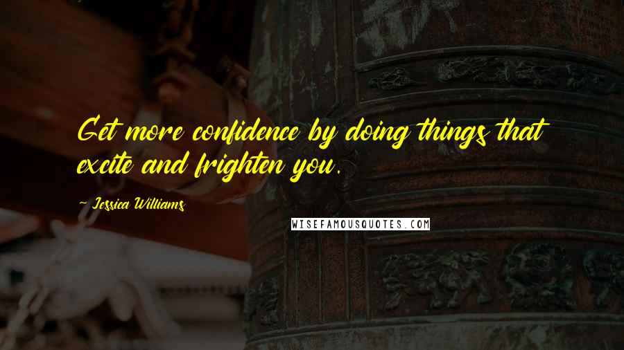 Jessica Williams Quotes: Get more confidence by doing things that excite and frighten you.