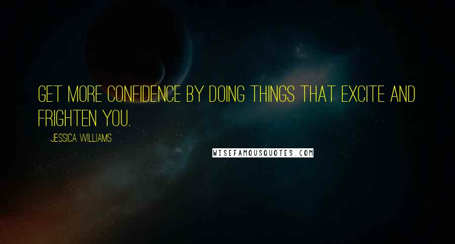 Jessica Williams Quotes: Get more confidence by doing things that excite and frighten you.