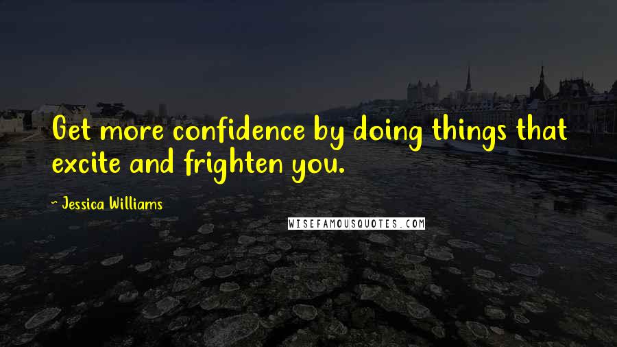 Jessica Williams Quotes: Get more confidence by doing things that excite and frighten you.