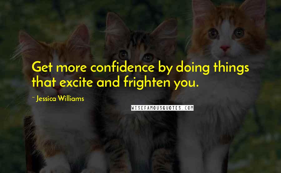 Jessica Williams Quotes: Get more confidence by doing things that excite and frighten you.