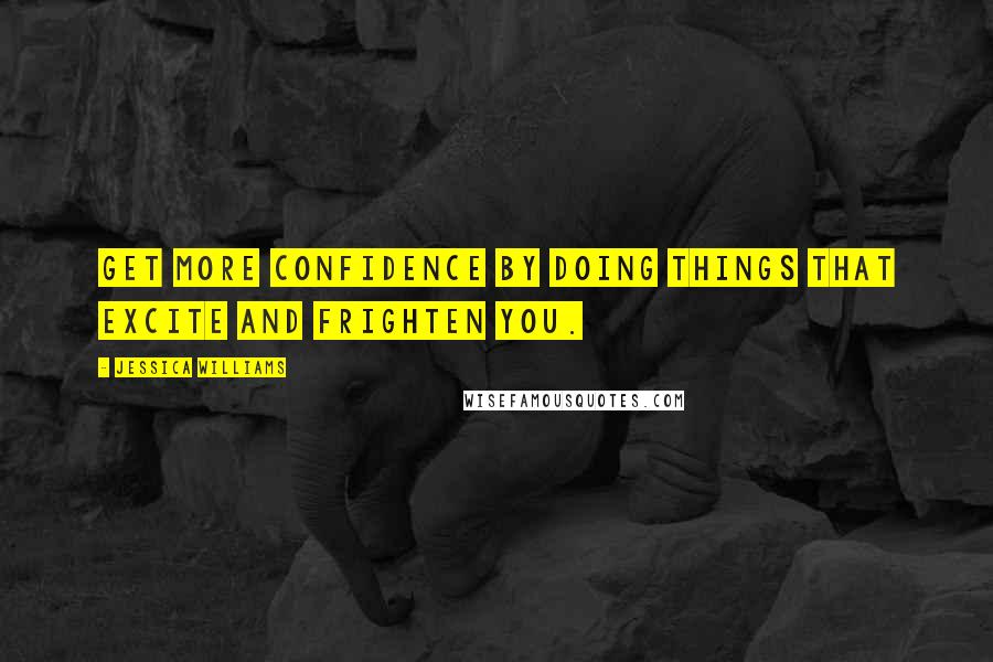 Jessica Williams Quotes: Get more confidence by doing things that excite and frighten you.