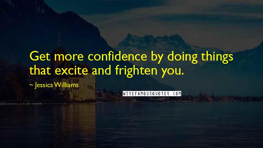 Jessica Williams Quotes: Get more confidence by doing things that excite and frighten you.