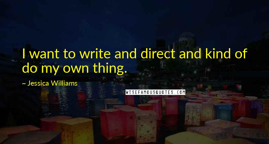 Jessica Williams Quotes: I want to write and direct and kind of do my own thing.