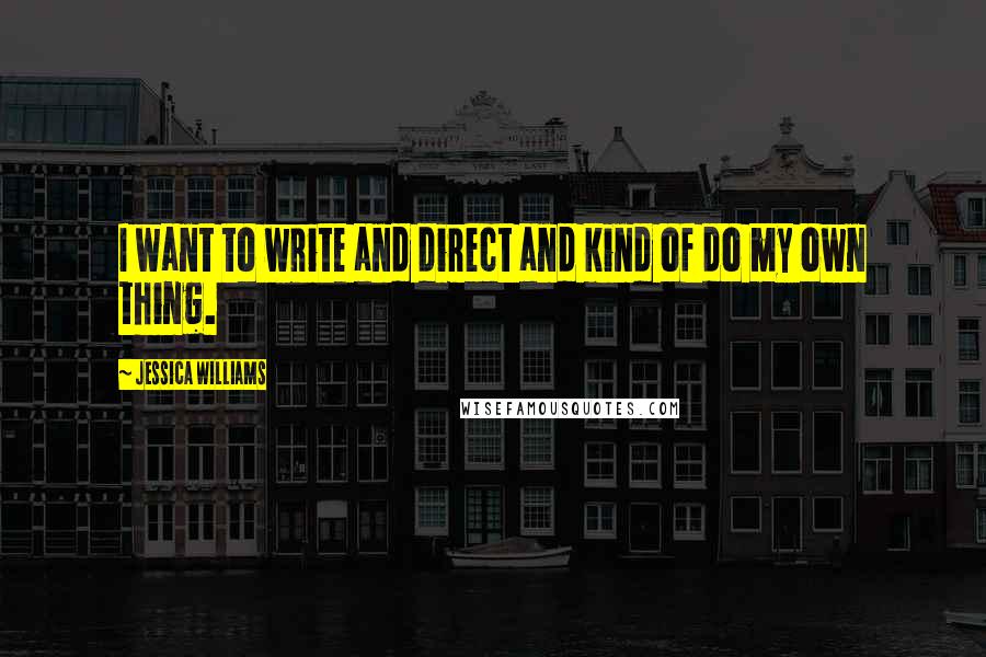 Jessica Williams Quotes: I want to write and direct and kind of do my own thing.