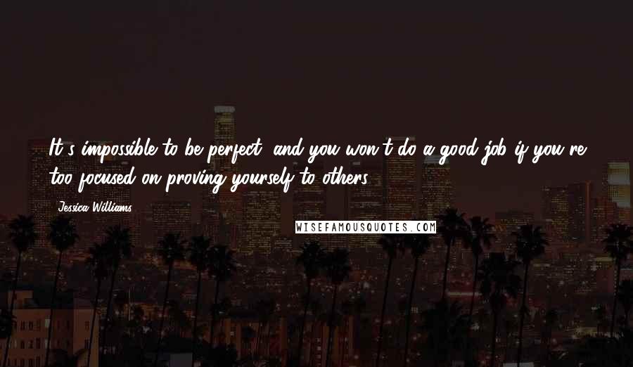 Jessica Williams Quotes: It's impossible to be perfect, and you won't do a good job if you're too focused on proving yourself to others.