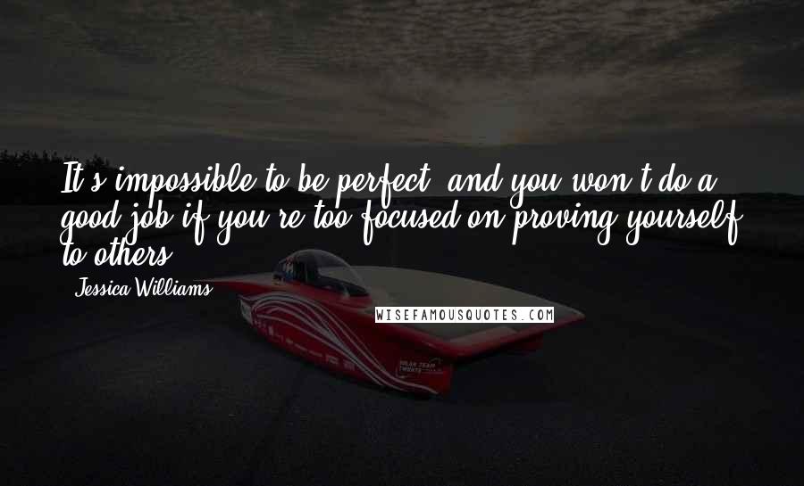 Jessica Williams Quotes: It's impossible to be perfect, and you won't do a good job if you're too focused on proving yourself to others.