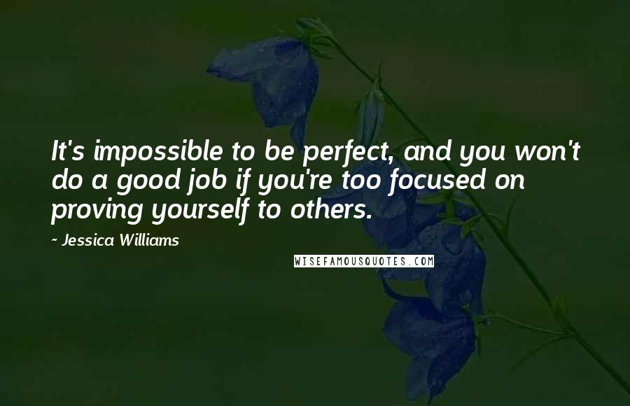 Jessica Williams Quotes: It's impossible to be perfect, and you won't do a good job if you're too focused on proving yourself to others.