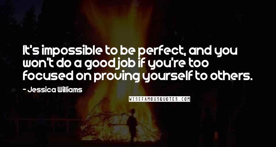 Jessica Williams Quotes: It's impossible to be perfect, and you won't do a good job if you're too focused on proving yourself to others.