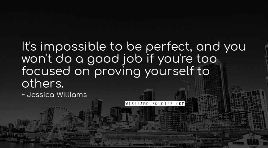 Jessica Williams Quotes: It's impossible to be perfect, and you won't do a good job if you're too focused on proving yourself to others.