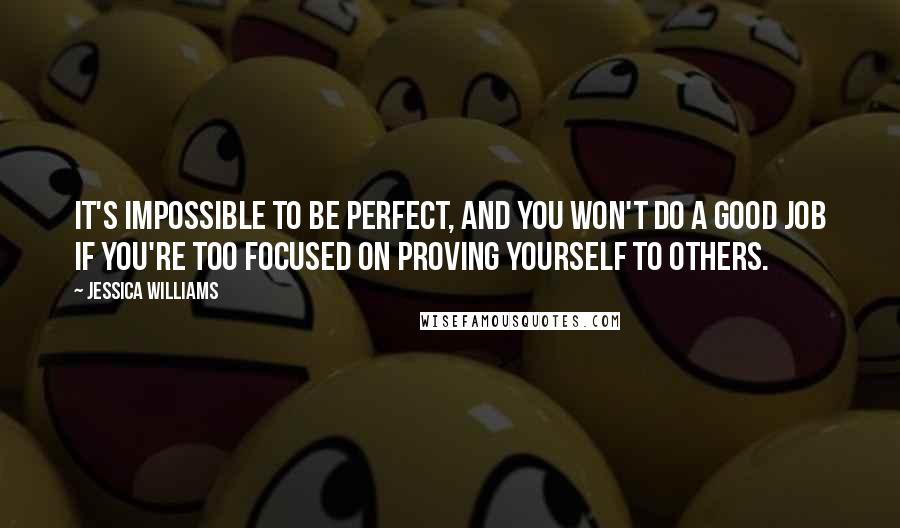 Jessica Williams Quotes: It's impossible to be perfect, and you won't do a good job if you're too focused on proving yourself to others.