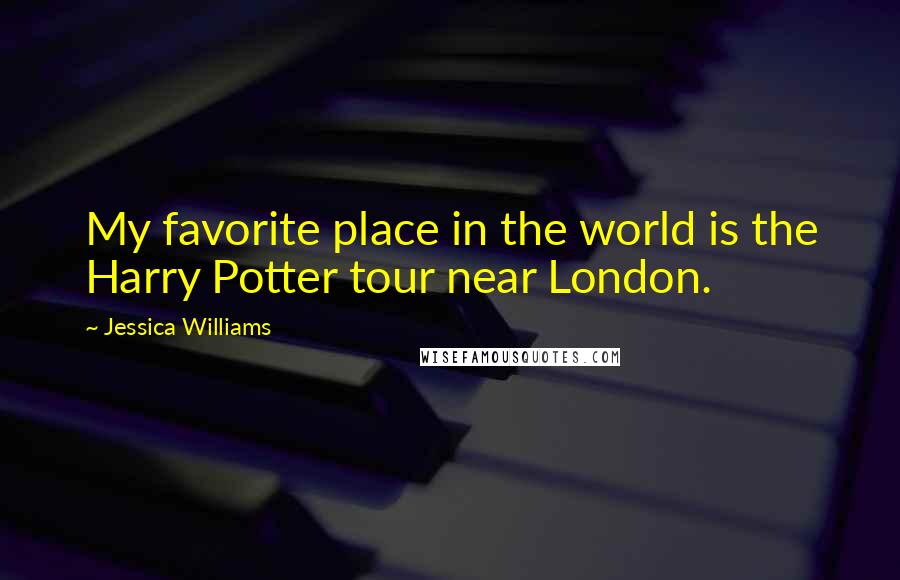 Jessica Williams Quotes: My favorite place in the world is the Harry Potter tour near London.