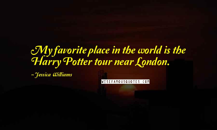 Jessica Williams Quotes: My favorite place in the world is the Harry Potter tour near London.