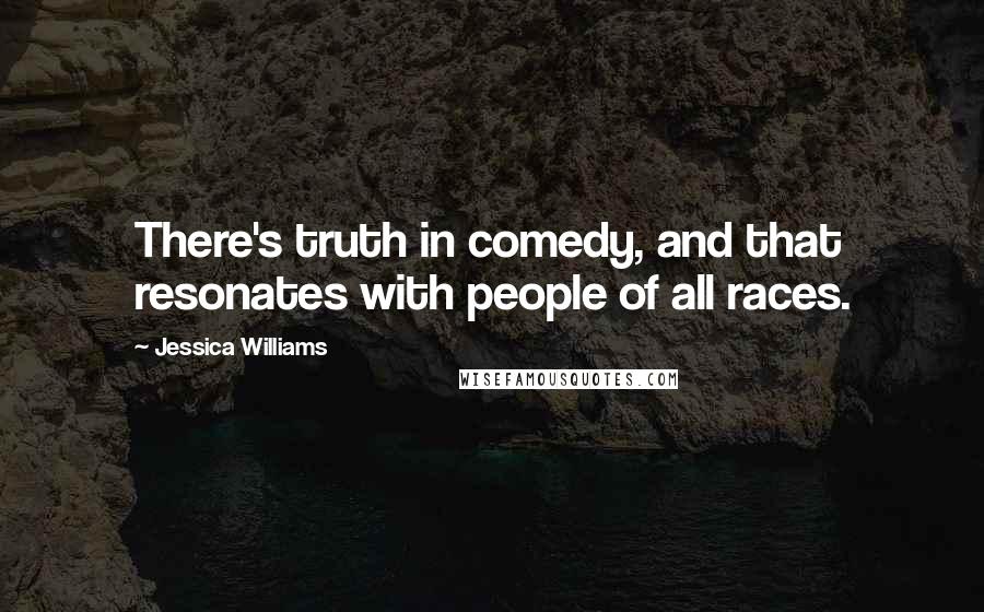 Jessica Williams Quotes: There's truth in comedy, and that resonates with people of all races.