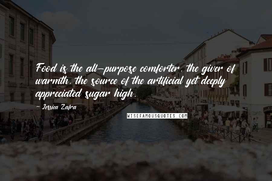 Jessica Zafra Quotes: Food is the all-purpose comforter, the giver of warmth, the source of the artificial yet deeply appreciated sugar high.