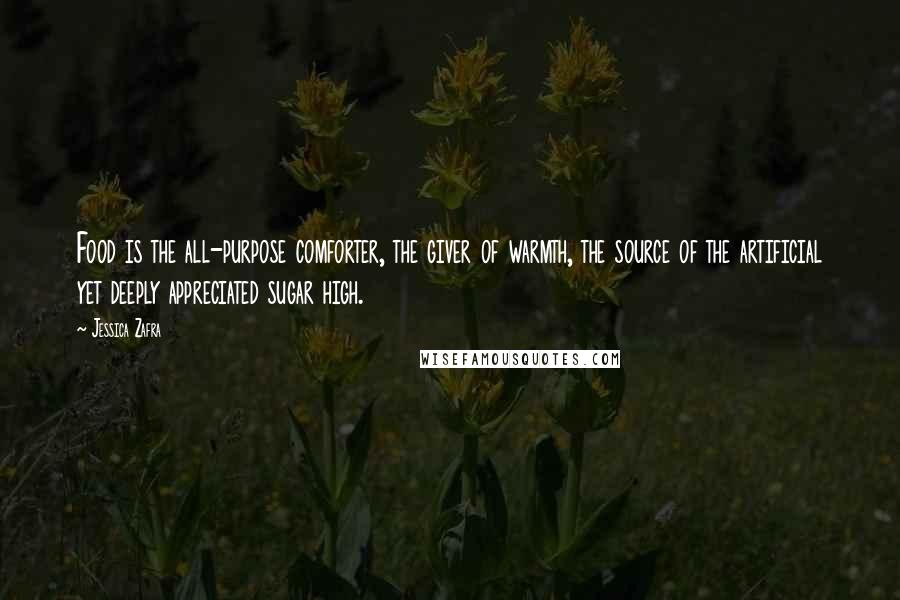 Jessica Zafra Quotes: Food is the all-purpose comforter, the giver of warmth, the source of the artificial yet deeply appreciated sugar high.