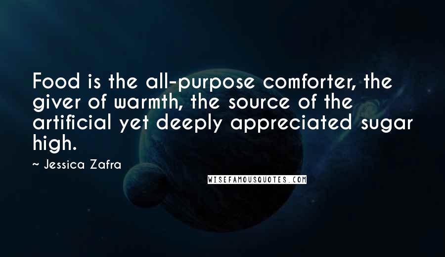 Jessica Zafra Quotes: Food is the all-purpose comforter, the giver of warmth, the source of the artificial yet deeply appreciated sugar high.