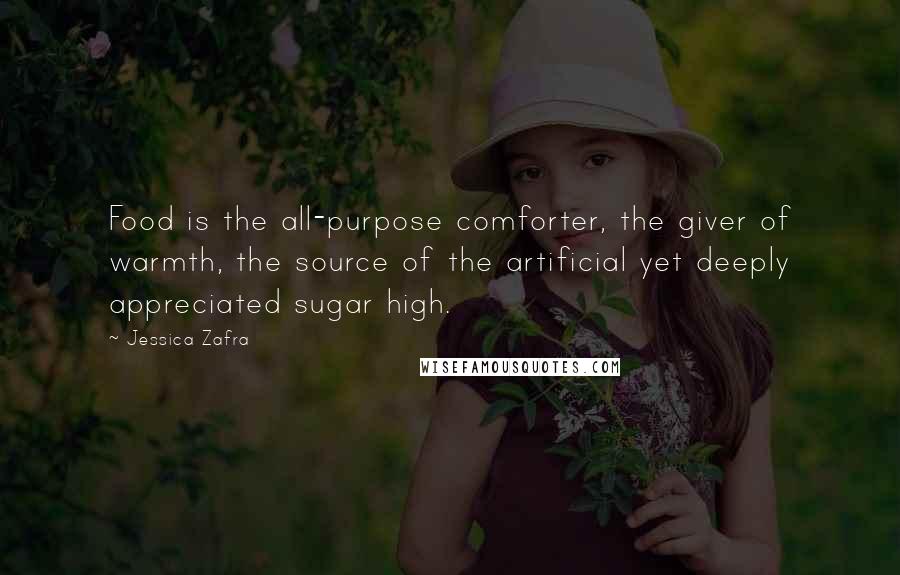 Jessica Zafra Quotes: Food is the all-purpose comforter, the giver of warmth, the source of the artificial yet deeply appreciated sugar high.