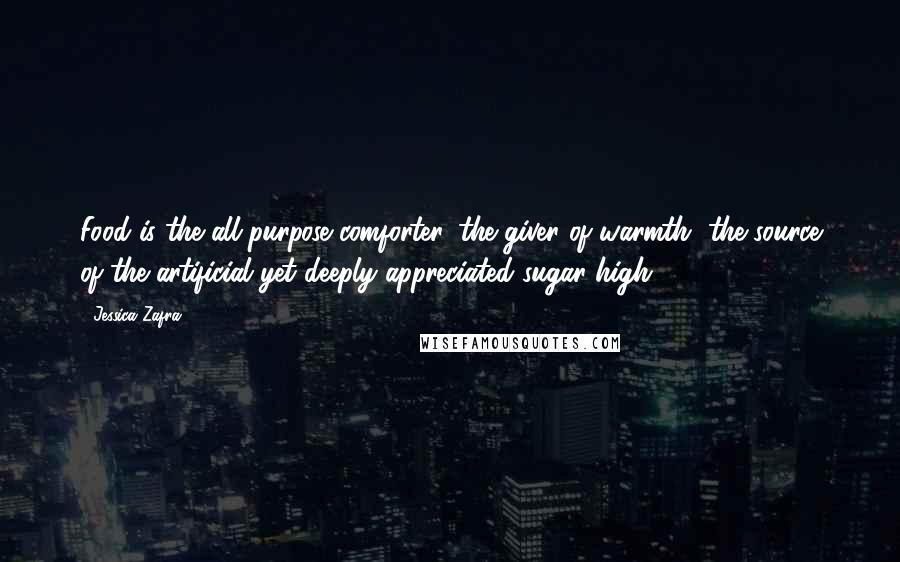 Jessica Zafra Quotes: Food is the all-purpose comforter, the giver of warmth, the source of the artificial yet deeply appreciated sugar high.