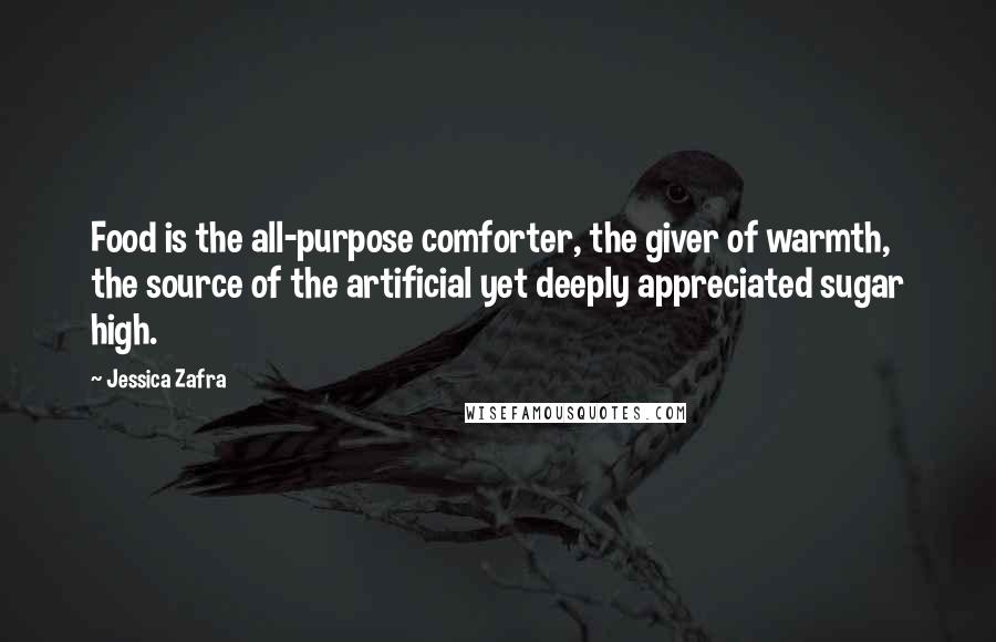 Jessica Zafra Quotes: Food is the all-purpose comforter, the giver of warmth, the source of the artificial yet deeply appreciated sugar high.