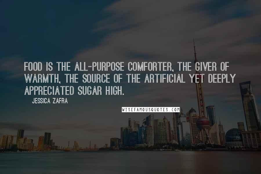 Jessica Zafra Quotes: Food is the all-purpose comforter, the giver of warmth, the source of the artificial yet deeply appreciated sugar high.