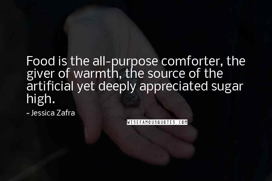 Jessica Zafra Quotes: Food is the all-purpose comforter, the giver of warmth, the source of the artificial yet deeply appreciated sugar high.