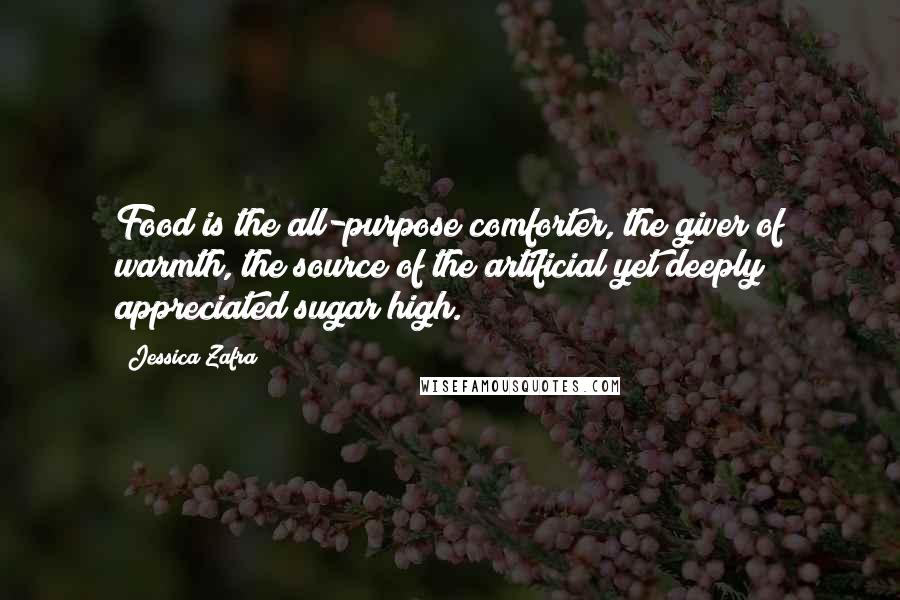 Jessica Zafra Quotes: Food is the all-purpose comforter, the giver of warmth, the source of the artificial yet deeply appreciated sugar high.