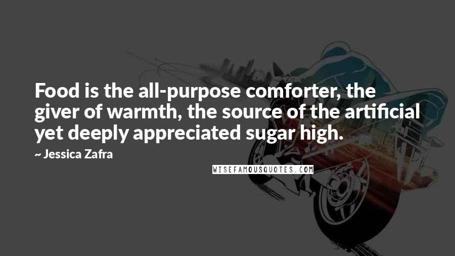 Jessica Zafra Quotes: Food is the all-purpose comforter, the giver of warmth, the source of the artificial yet deeply appreciated sugar high.