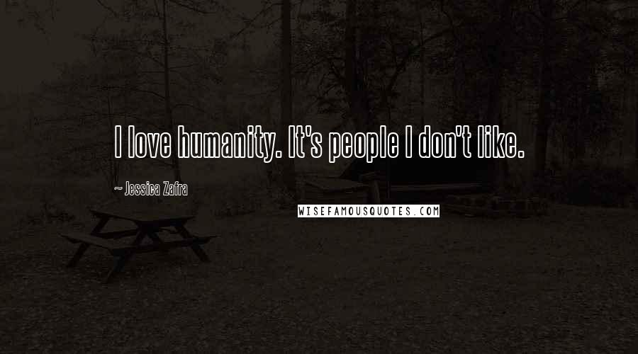 Jessica Zafra Quotes: I love humanity. It's people I don't like.