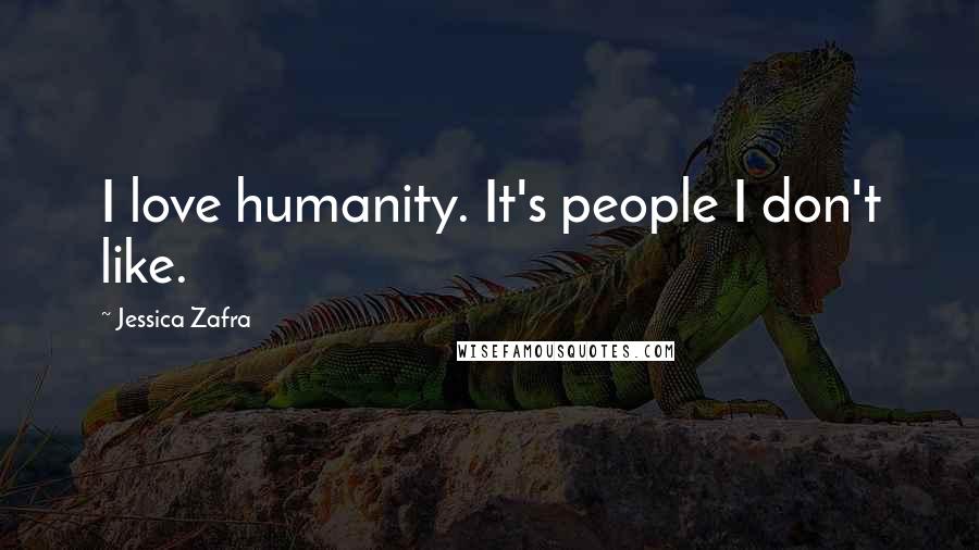 Jessica Zafra Quotes: I love humanity. It's people I don't like.