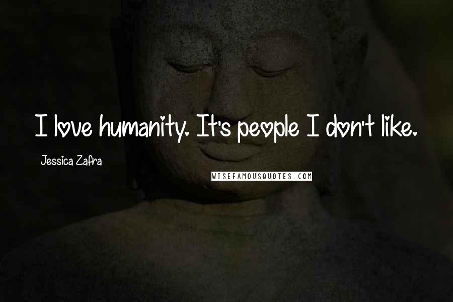 Jessica Zafra Quotes: I love humanity. It's people I don't like.