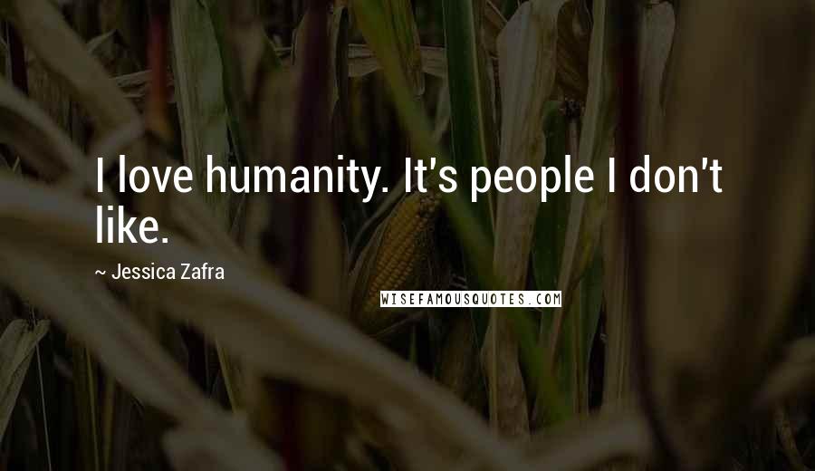 Jessica Zafra Quotes: I love humanity. It's people I don't like.