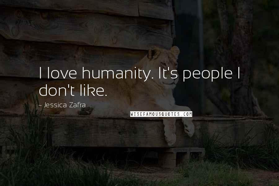 Jessica Zafra Quotes: I love humanity. It's people I don't like.