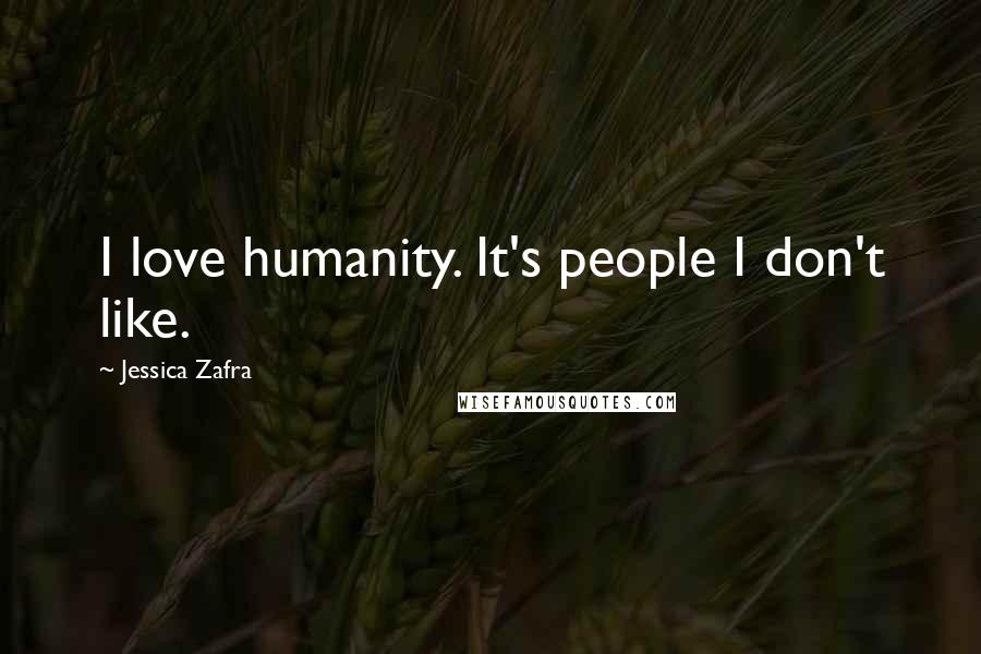 Jessica Zafra Quotes: I love humanity. It's people I don't like.