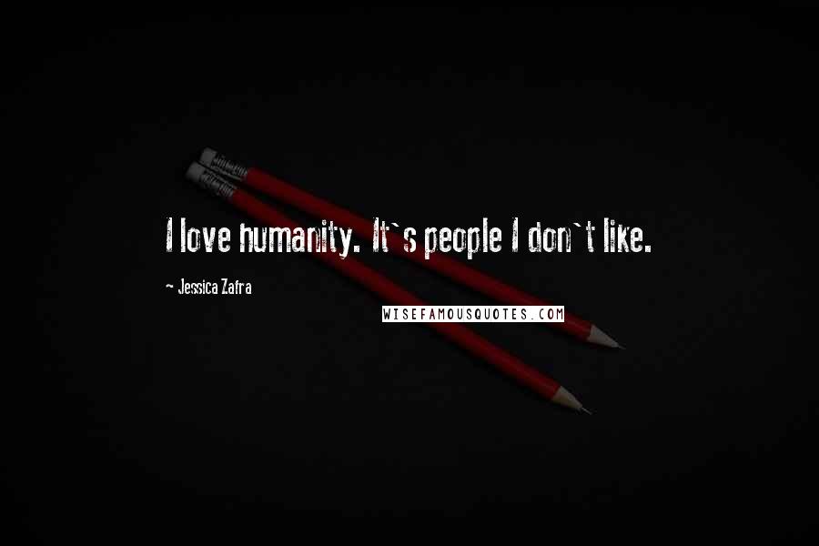 Jessica Zafra Quotes: I love humanity. It's people I don't like.